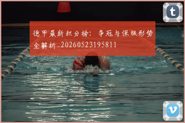 德甲最新积分榜：争冠与保级形势全解析_20260523195811