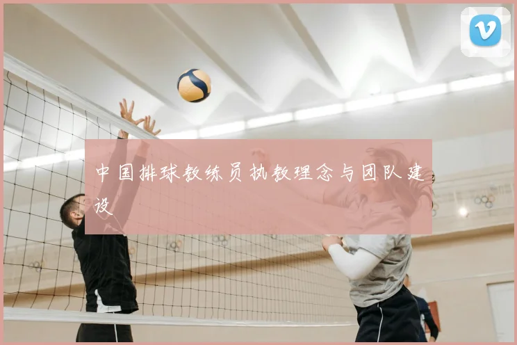 中国排球教练员执教理念与团队建设
