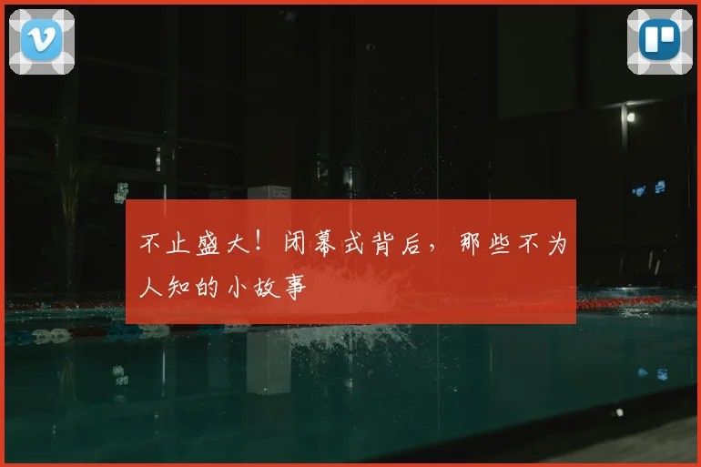 不止盛大！闭幕式背后，那些不为人知的小故事
