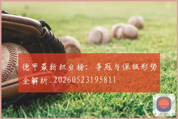 德甲最新积分榜：争冠与保级形势全解析_20260523195811